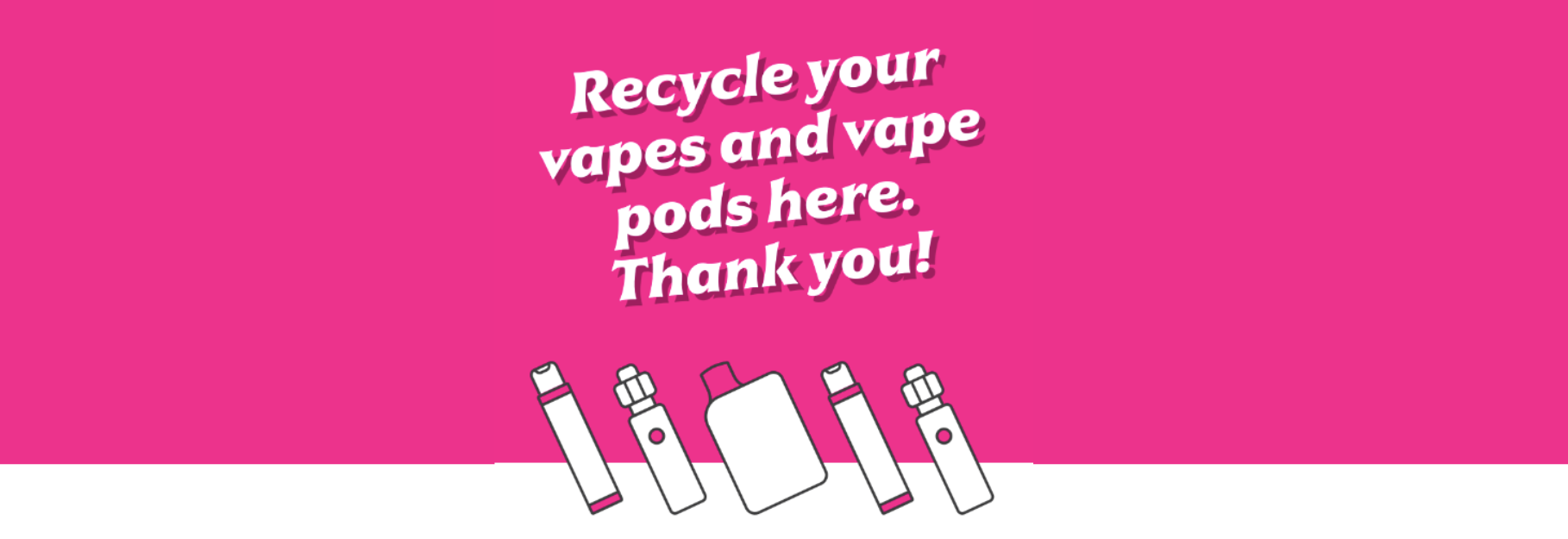 pink poster with text that reads 'Recycle your vapes and vape pods here. Thank you!' with white icons of different types of vapes underneath